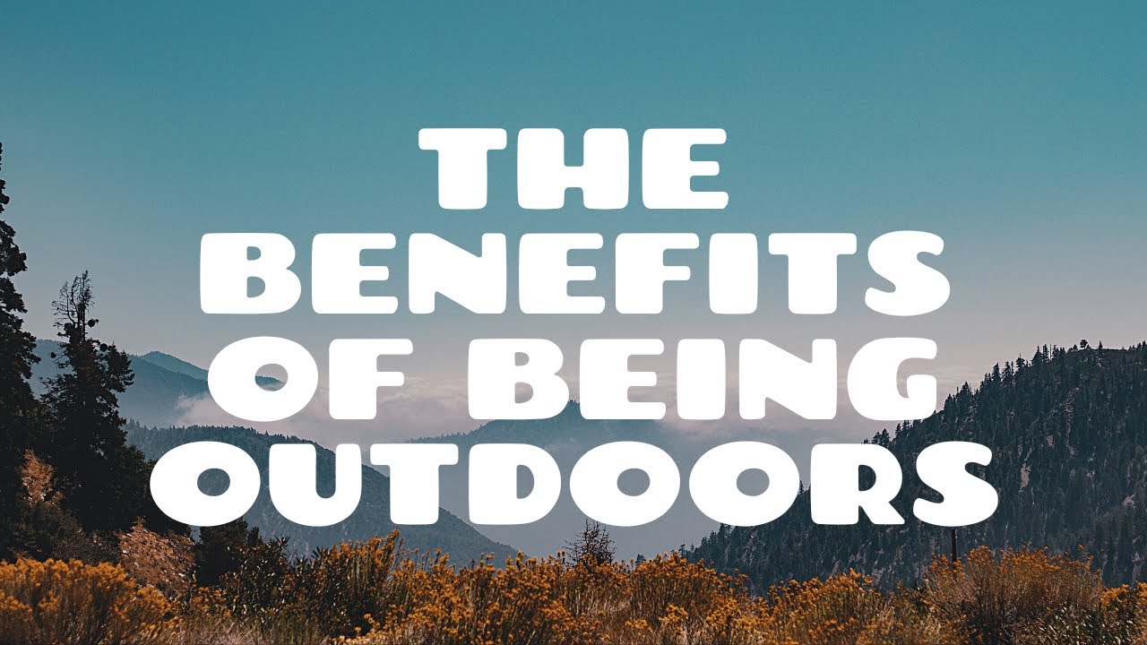 The Benefits Of Being Outdoors